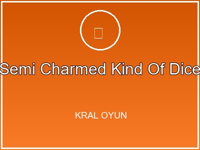 Semi Charmed Kind Of Dice