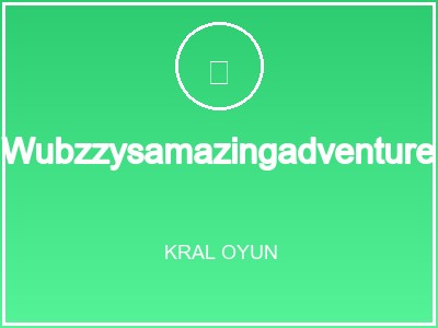 Wubzzysamazingadventure